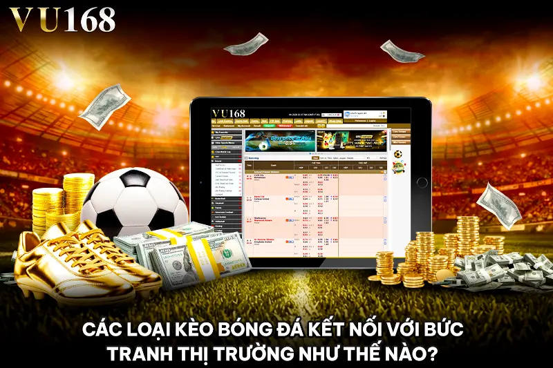 Các loại kèo bóng đá kết nối với bức tranh thị trường như thế nào
